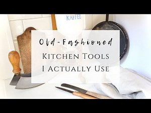 Old fashioned kitchen tools I actually use