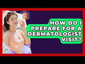 How Do I Prepare For A Dermatologist Visit? - Healthy Skin Brief