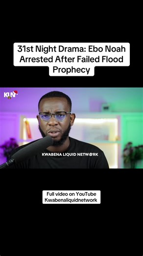 Ebo Noah Arrested for False Flood Prophecy on 31st Night