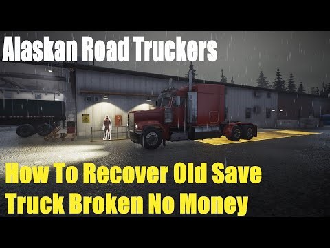 Alaskan Road Truckers, How To Recover Old Save, Truck Broken No Money
