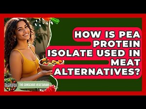How Is Pea Protein Isolate Used In Meat Alternatives? - The Conscious Vegetarian