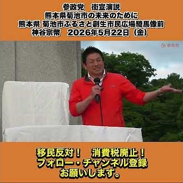 参政党 街宣演説 熊本県菊池市の未来のために 熊本県 菊池市ふるさと創生市民広場騎馬像前 神谷宗幣 2026年5月22日（金） 9/10