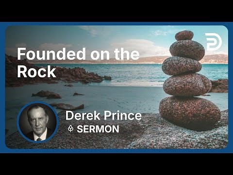 Founded on the Rock | Part 1 - Laying the Foundation | Derek Prince