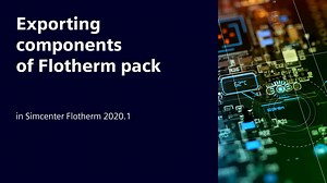 Exporting components of Flotherm pack in Simcenter Flotherm 2020.1 - Demonstration Video