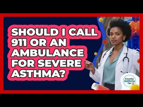 Should I Call 911 Or An Ambulance For Severe Asthma? - Everyday Asthma Tips