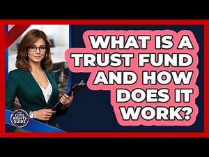 What Is A Trust Fund And How Does It Work?