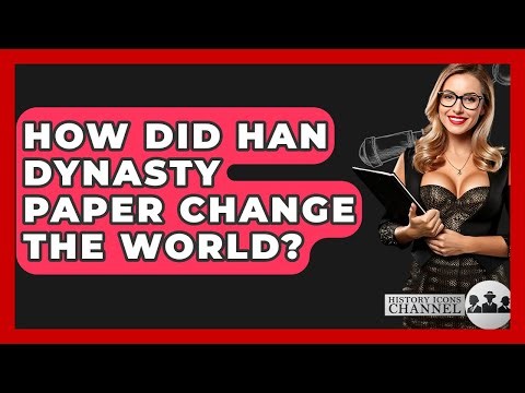 How Did Han Dynasty Paper Change The World? - History Icons Channel