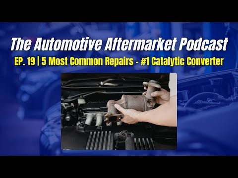 The Automotive Aftermarket Podcast | Ep. 19 - 5 Most Common Repairs - #1 Catalytic Converter