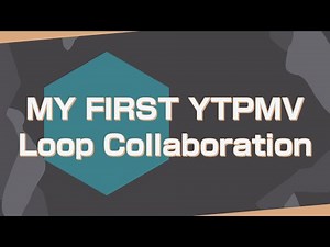 【合作】MY FIRST YTPMV Loop Collaboration