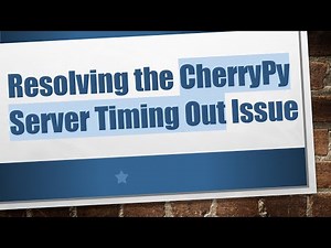 Resolving the CherryPy Server Timing Out Issue