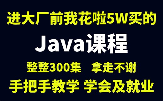将自己进大厂前花5w买的Java全套教程，整整300集，现在拿出来分享给大家！拿走不谢！从入门到精通 学会即可就业