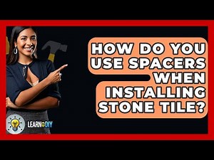 How Do You Use Spacers When Installing Stone Tile? - LearnToDIY360.com