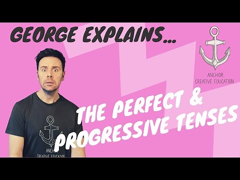 George Explains...The Perfect & Progressive Tenses