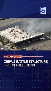 Crews battle structure fire in Fullerton