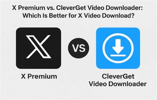 X Premium vs. CleverGet Video Downloader: Which Is Better for X Video Download?