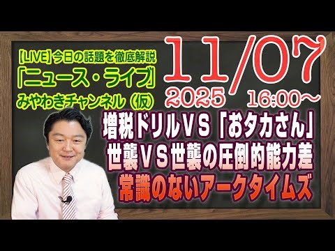 【LIVE】増税ドリルＶＳ令和の「おタカさん」。世襲ＶＳ世襲の圧倒的能力差。常識の欠片もないアークタイムズ｜メルマガ「不治の病」「みやチャン・ニュース・ライブ」（令和７年１１月０７日 １６：００分〜）