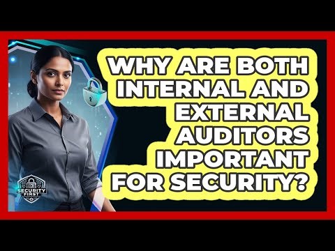 Why Are Both Internal And External Auditors Important For Security?