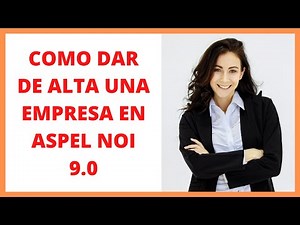 COMO DAR DE ALTA UNA EMPRESA EN ASPEL NOI 9.0
