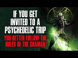 "If You Get Invited To A Psychedelic Trip, You Better Follow The Rules Of The Shaman" Creepypasta