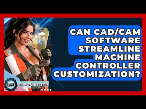 Can CAD/CAM Software Streamline Machine Controller Customization? - Industrial Tech Insights