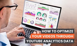 How to Optimize Your Videos Through YouTube Analytics Data