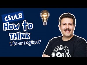 How to Think Like an Engineer - CSULB Engineering 101