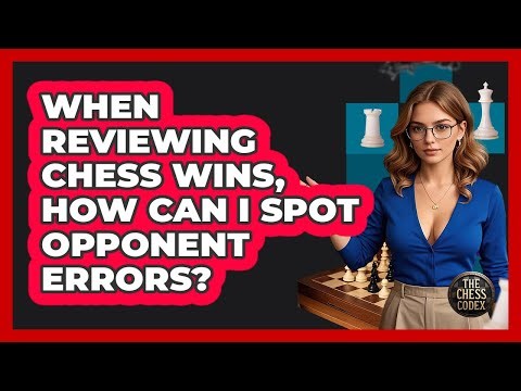 When Reviewing Chess Wins, How Can I Spot Opponent Errors? - The Chess Codex