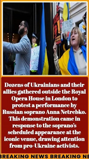 Ukrainians and Allies Protest Russian Soprano Anna Netrebko’s Performance at Royal Opera House