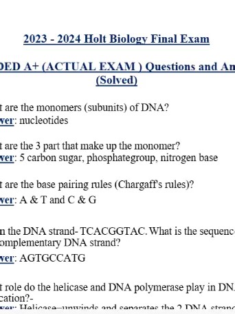 2026 - 2026 Holt Biology Final Exam GRADED A (ACTUAL EXAM ) Questions and Answers (Solved) (Complete And Verified Study material) (8pages) LEARNEXAMS What are the monomers (subunits) of DNA? Answer: nucleotides What are the 3 part that make up the monomer? Answer: 5 carbon sugar, phosphategroup, nitrogen base What are the base pairing rules (Chargaff's rules)? Answer: A & T and C & G Given the DNA strand-TCACGGTAC.What is the sequence of the complementary DNA strand? Answer: AGTGCCATG What role 