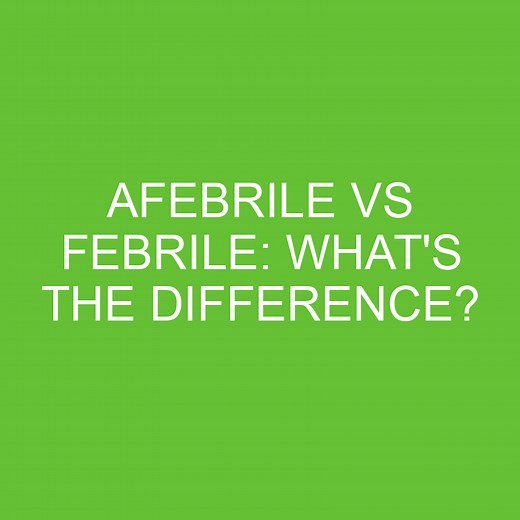 Afebrile Vs Febrile: What's The Difference? » Differencess