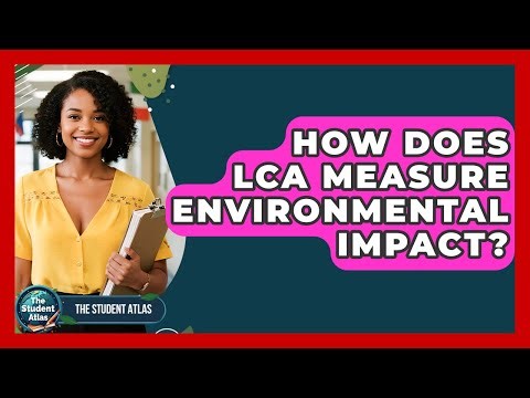 How Does LCA Measure Environmental Impact? - The Student Atlas