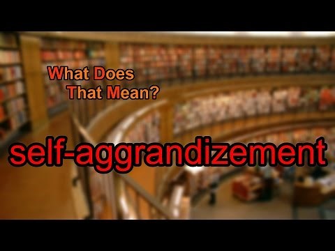 What does self-aggrandizement mean?