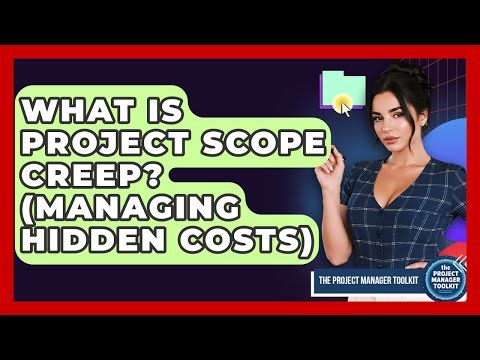 What Is Project Scope Creep? (Managing Hidden Costs) - The Project Manager Toolkit