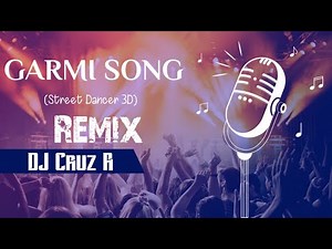 Garmi Song | Remix | DJ Cruz R | Street Dancer 3D| Varun D, Nora F, Shraddha K, Badshah, Neha K