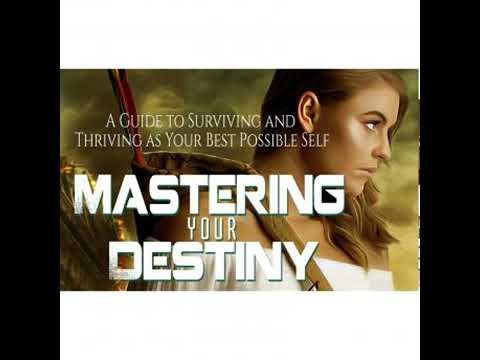 Mastering Your Destiny - How to Thrive as Your Best Possible Self: Take Back Your Power and Master