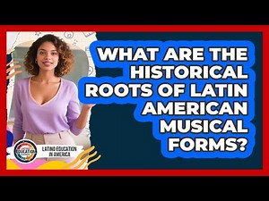 What Are The Historical Roots Of Latin American Musical Forms? - Latino Education in America