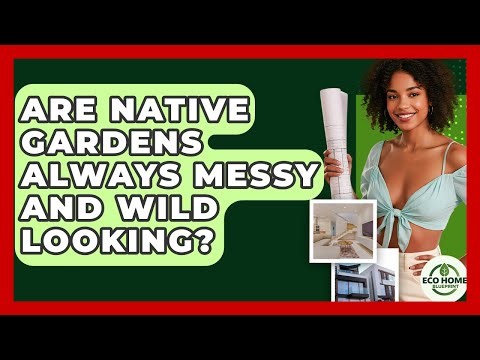 Are Native Gardens Always Messy And Wild Looking? - Eco Home Blueprint