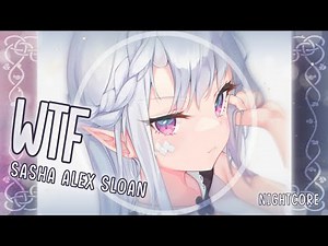 [Nightcore] ➳ WTF - Sasha Alex Sloan (Lyrics)