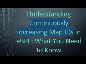 Understanding Continuously Increasing Map IDs in eBPF: What You Need to Know