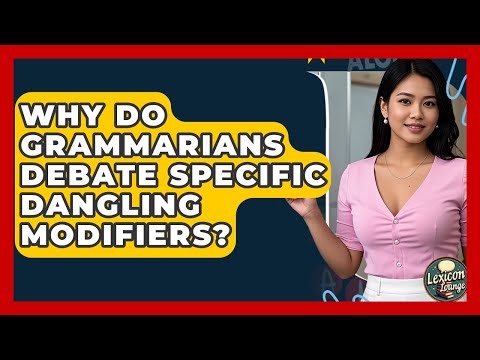 Why Do Grammarians Debate Specific Dangling Modifiers? - Lexicon Lounge