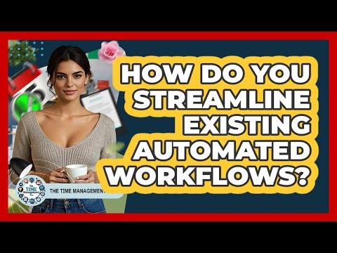 How Do You Streamline Existing Automated Workflows?