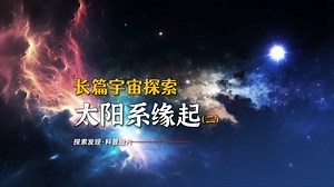 宇宙探索（二）寻找太阳系的奥秘，长视频慎入！探索星系的奥秘