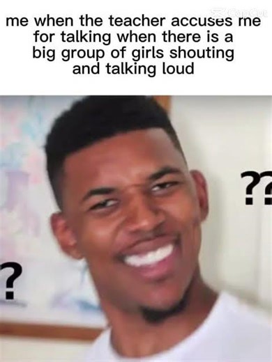 Me when the teacher is yelling at me when there’s a whole group of girls yelling 🙄🙄🙄