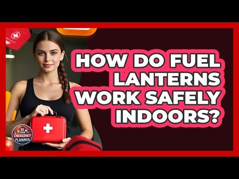 How Do Fuel Lanterns Work Safely Indoors?