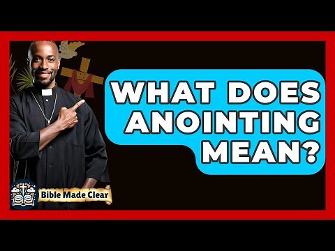 What Does Anointing Mean? - BibleMadeClear.com