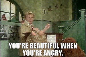 You're beautiful when you're angry.