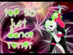 Top 50 favourite Just Dance Songs (of all time, Just Dance 1 - 2018)