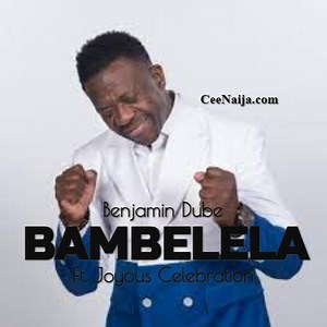 DOWNLOAD SONG:Benjamin Dube - Bambelela (Mp3 & Lyrics) | CeeNaija