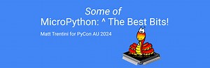 “MicroPython: The best bits!” – Matt Trentini’s talk at Pycon AU 2024 #Python #MicroPython