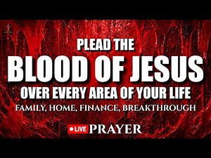 Plead the Blood of Jesus Over Every Area of Your Life: 24/7 Live Prayers